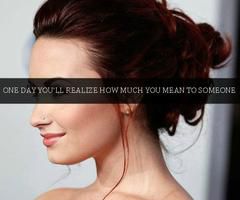 one day you wil realize how much you meen to someone