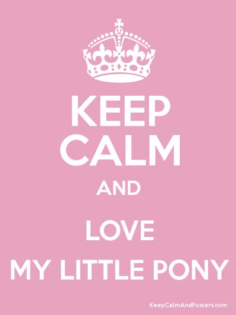 keep calm and love my little pony xD