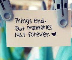 Things end but memories iqst forever