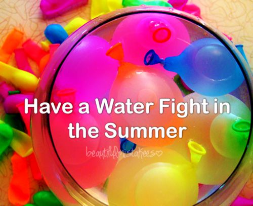 Water fights.*