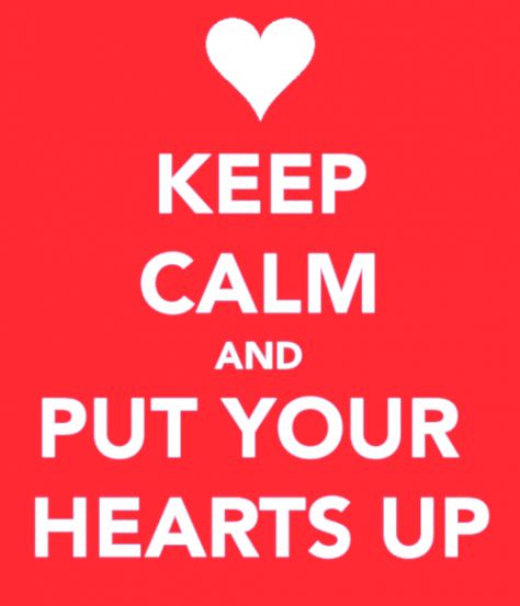 keep calm & put your hearts up. *: