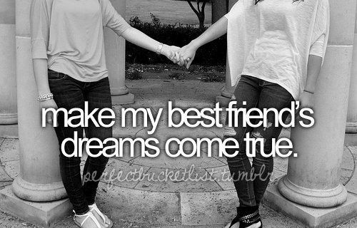 make my best friend's dreams come true.