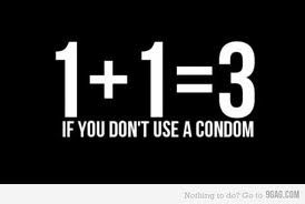 1+1=3 if you don't use a condom